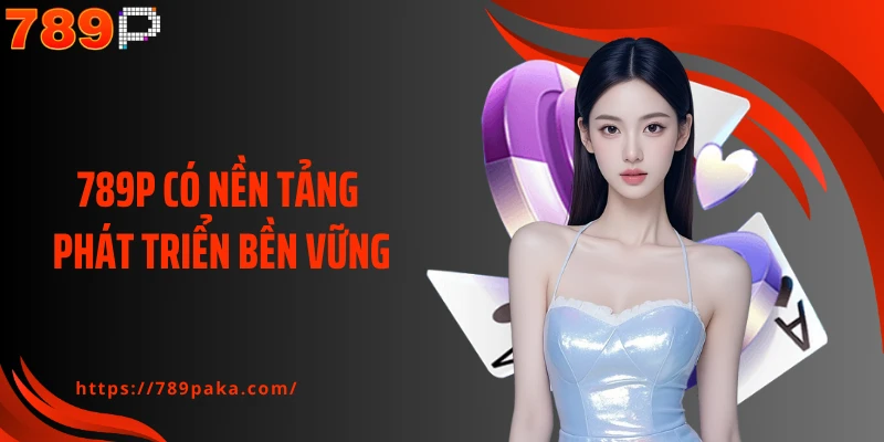 789P có nền tảng phát triển bền vững