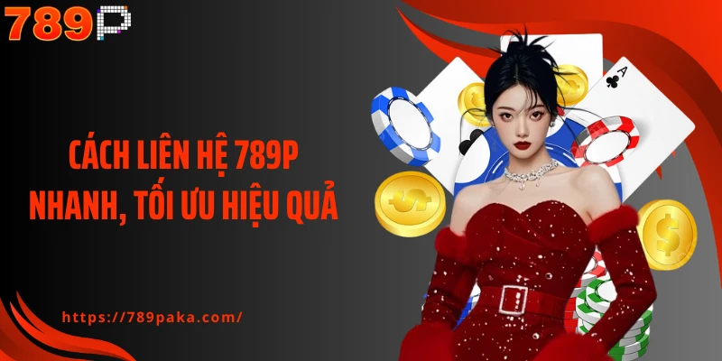 Cách liên hệ 789P nhanh, tối ưu hiệu quả