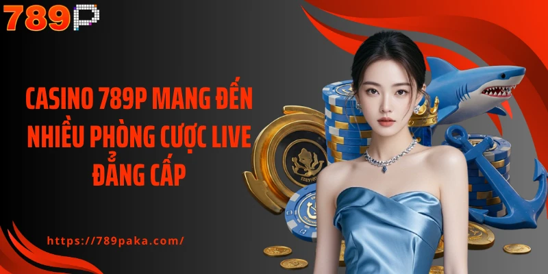Casino 789P mang đến nhiều phòng cược live đẳng cấp