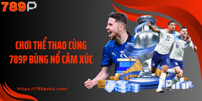 Chơi thể thao cùng 789P bùng nổ cảm xúc