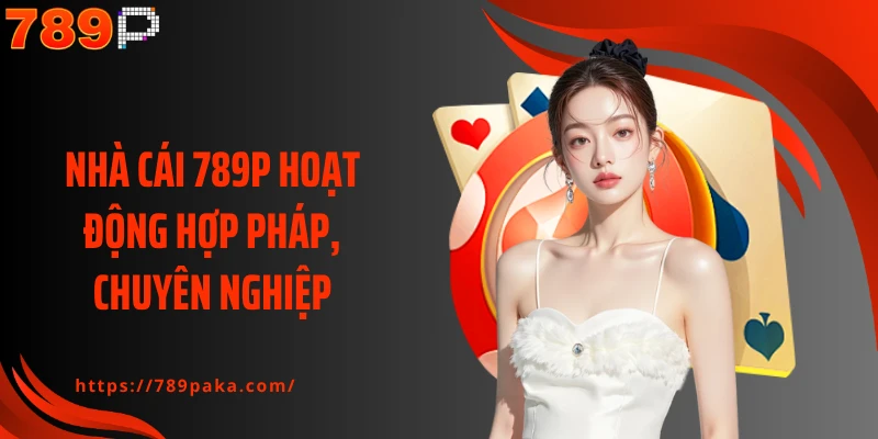 Nhà cái 789P hoạt động hợp pháp, chuyên nghiệp